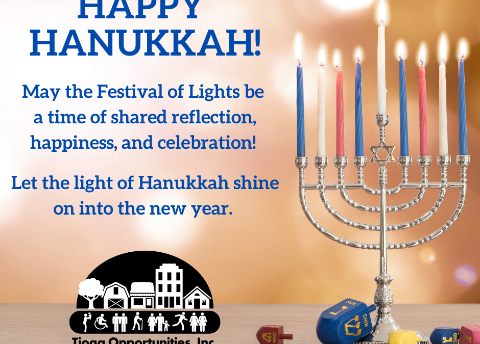 Happy Hanukkah from all of us at Tioga Opportunities, Inc.